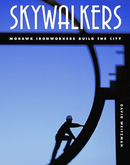 Skywalkers: Mohawk Ironworkers Build the City David Weitzman